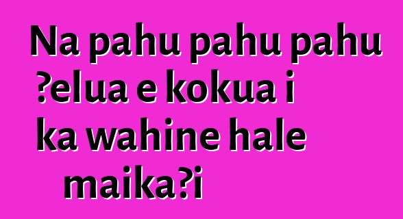 Nā pahu pahu pahu ʻelua e kōkua i ka wahine hale maikaʻi