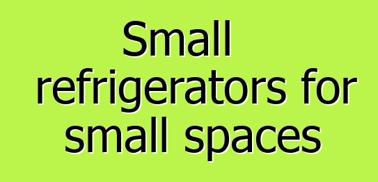 Small refrigerators for small spaces