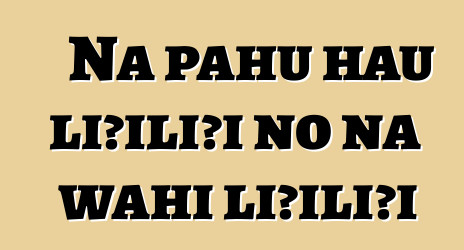 Nā pahu hau liʻiliʻi no nā wahi liʻiliʻi