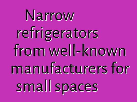 Narrow refrigerators from well-known manufacturers for small spaces