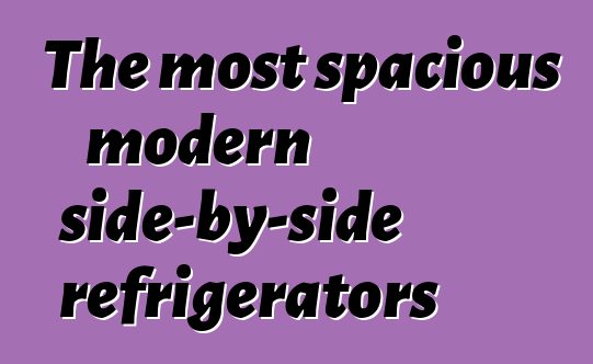 The most spacious modern side-by-side refrigerators