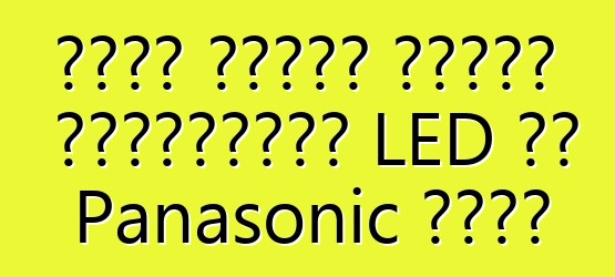 מדוע אנשים קונים טלוויזיות LED של Panasonic היום