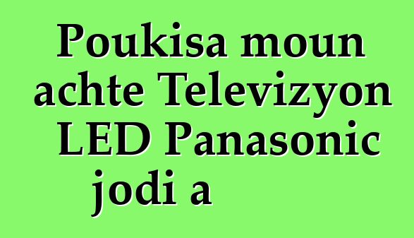 Poukisa moun achte Televizyon LED Panasonic jodi a