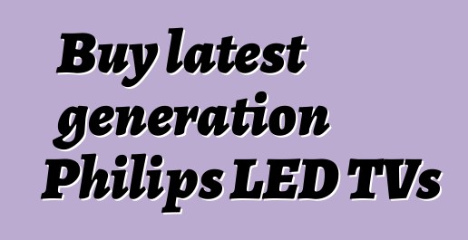 Buy latest generation Philips LED TVs