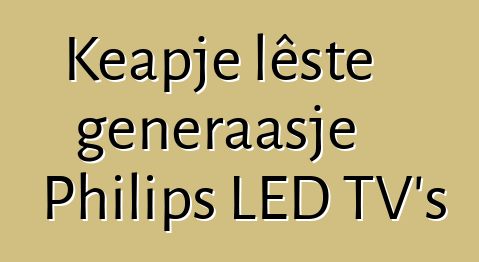 Keapje lêste generaasje Philips LED TV's
