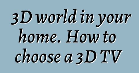 3D world in your home. How to choose a 3D TV