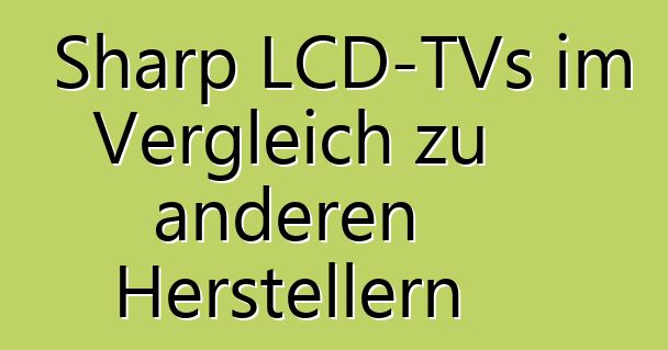 Sharp LCD-TVs im Vergleich zu anderen Herstellern