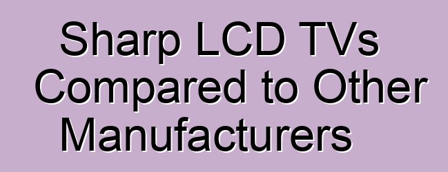 Sharp LCD TVs Compared to Other Manufacturers