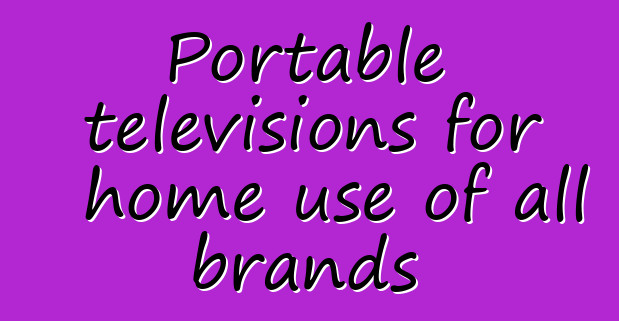 Portable televisions for home use of all brands