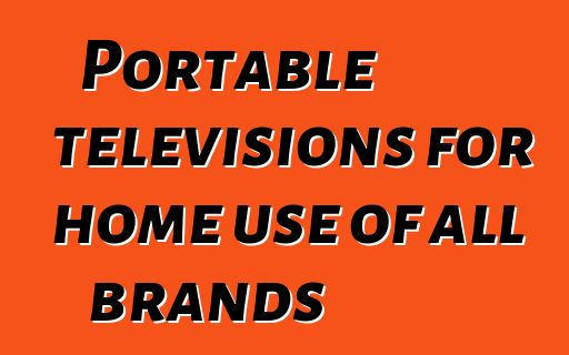 Portable televisions for home use of all brands