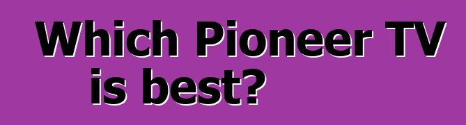 Which Pioneer TV is best?