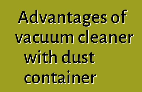 Advantages of vacuum cleaner with dust container