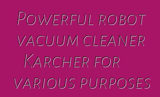 Powerful robot vacuum cleaner Karcher for various purposes