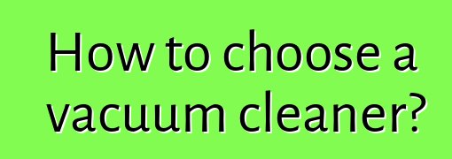 How to choose a vacuum cleaner?