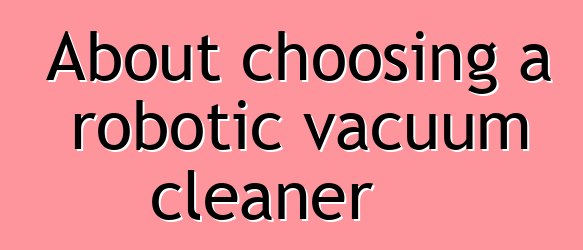 About choosing a robotic vacuum cleaner