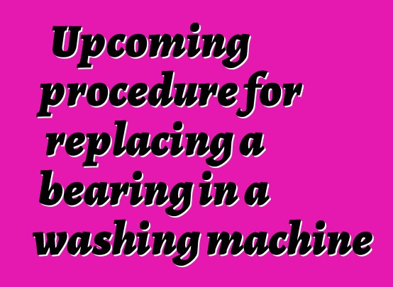 Upcoming procedure for replacing a bearing in a washing machine