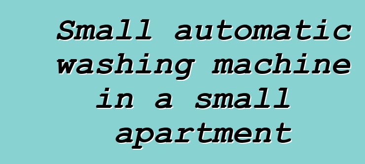 Small automatic washing machine in a small apartment