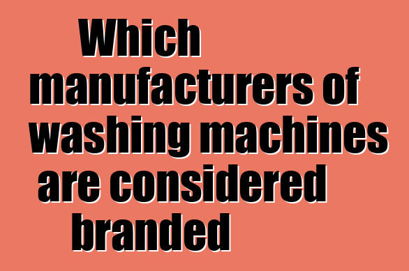 Which manufacturers of washing machines are considered branded