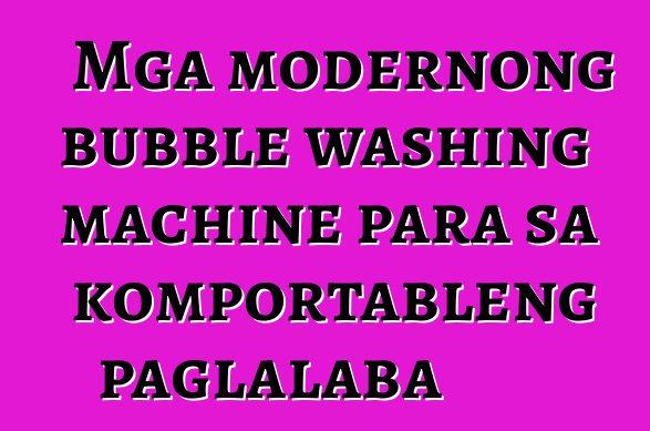 Mga modernong bubble washing machine para sa komportableng paglalaba