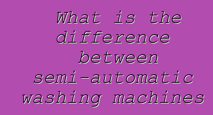 What is the difference between semi-automatic washing machines