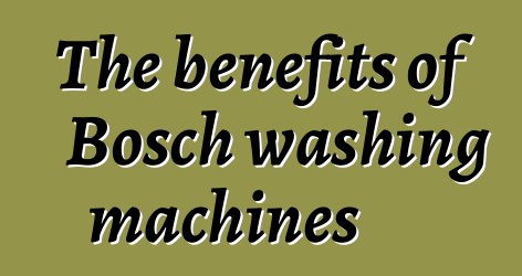 The benefits of Bosch washing machines