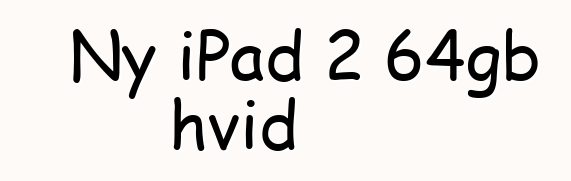 Ny iPad 2 64gb hvid