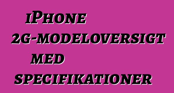iPhone 2g-modeloversigt med specifikationer