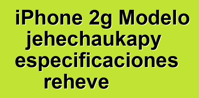 iPhone 2g Modelo jehechaukapy especificaciones reheve