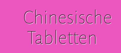 Chinesische Tabletten