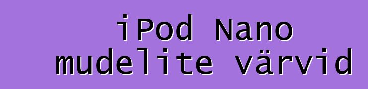 iPod Nano mudelite värvid