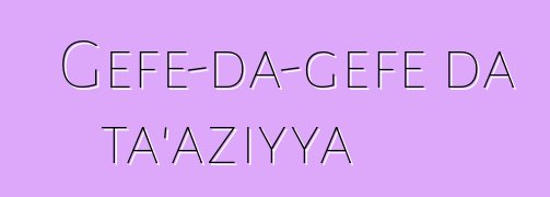 Gefe-da-gefe da ta'aziyya