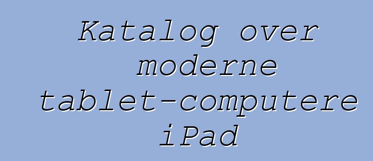 Katalog over moderne tablet-computere iPad