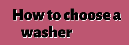 How to choose a washer