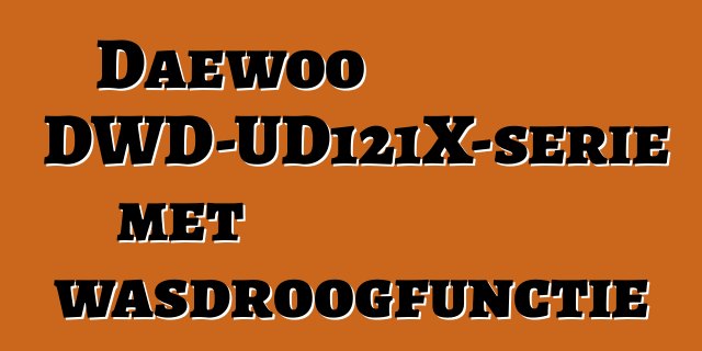 Daewoo DWD-UD121X-serie met wasdroogfunctie