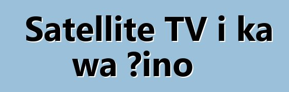 Satellite TV i ka wā ʻino