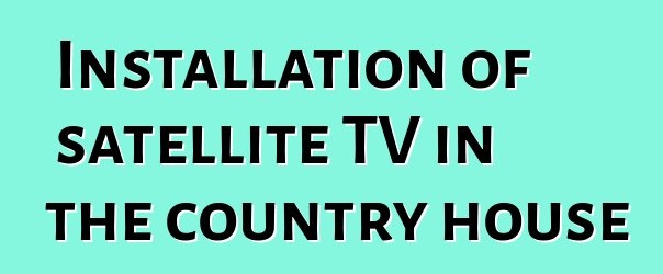 Installation of satellite TV in the country house