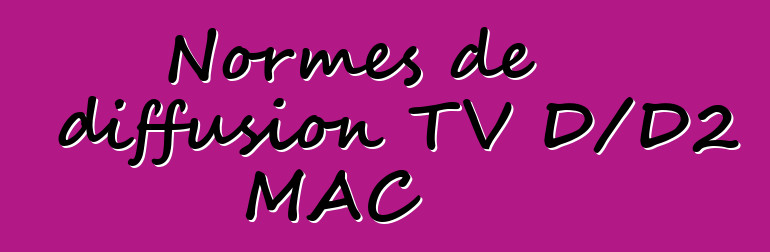 Normes de diffusion TV D/D2 MAC