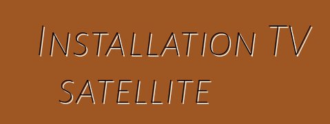 Installation TV satellite