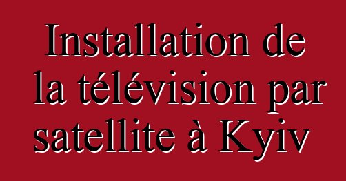Installation de la télévision par satellite à Kyiv