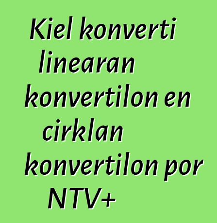 Kiel konverti linearan konvertilon en cirklan konvertilon por NTV+