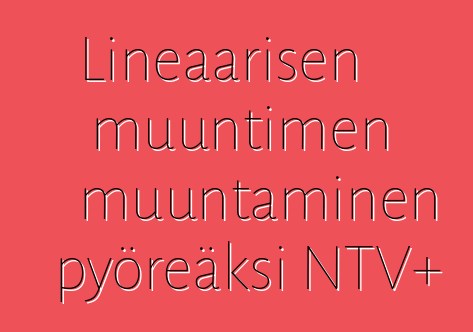 Lineaarisen muuntimen muuntaminen pyöreäksi NTV+