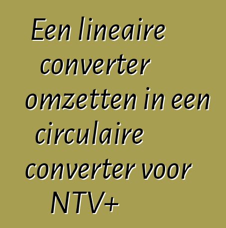 Een lineaire converter omzetten in een circulaire converter voor NTV+