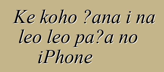 Ke koho ʻana i nā leo leo paʻa no iPhone