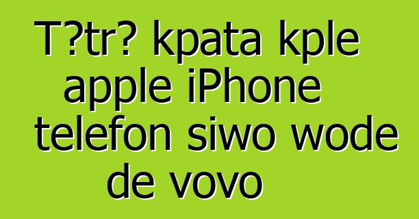 Tɔtrɔ kpata kple apple iPhone telefon siwo woɖe ɖe vovo