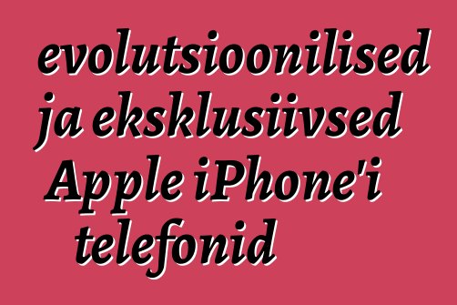 Revolutsioonilised ja eksklusiivsed Apple iPhone'i telefonid