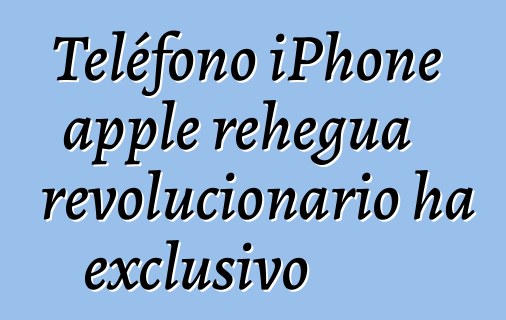 Teléfono iPhone apple rehegua revolucionario ha exclusivo
