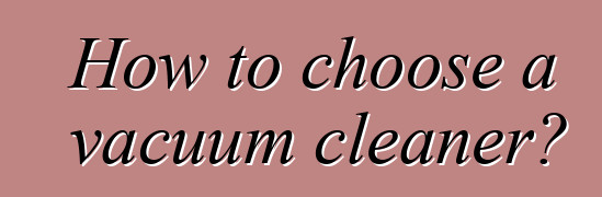 How to choose a vacuum cleaner?