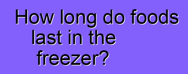 How long do foods last in the freezer?