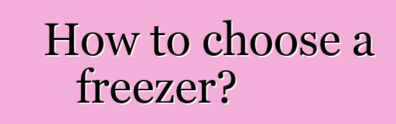 How to choose a freezer?