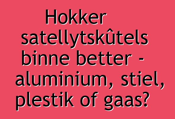 Hokker satellytskûtels binne better - aluminium, stiel, plestik of gaas?